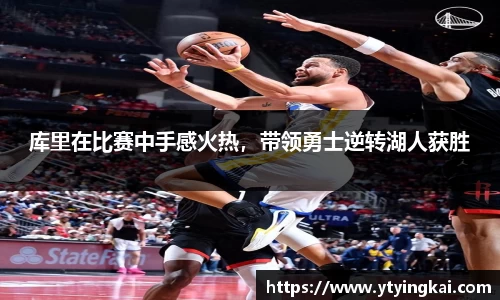 库里在比赛中手感火热，带领勇士逆转湖人获胜