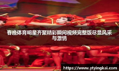 春晚体育明星齐聚精彩瞬间视频完整版尽显风采与激情