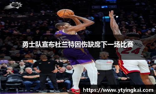 勇士队宣布杜兰特因伤缺席下一场比赛