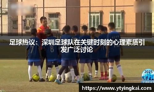 足球热议：深圳足球队在关键时刻的心理素质引发广泛讨论