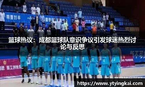 篮球热议：成都篮球队意识争议引发球迷热烈讨论与反思