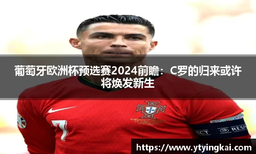 葡萄牙欧洲杯预选赛2024前瞻：C罗的归来或许将焕发新生