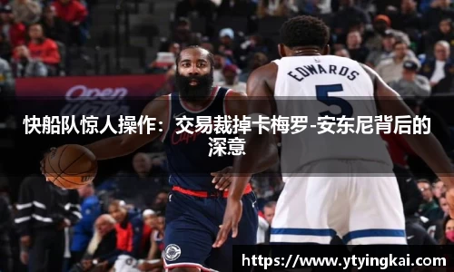 快船队惊人操作：交易裁掉卡梅罗-安东尼背后的深意