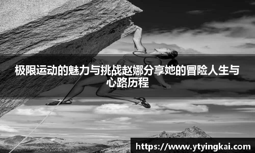 极限运动的魅力与挑战赵娜分享她的冒险人生与心路历程