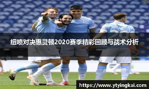 纽喷对决惠灵顿2020赛季精彩回顾与战术分析