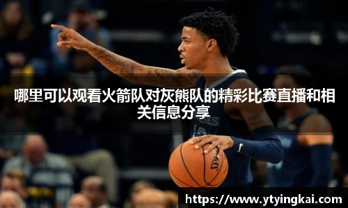 哪里可以观看火箭队对灰熊队的精彩比赛直播和相关信息分享