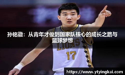 孙铭徽：从青年才俊到国家队核心的成长之路与篮球梦想