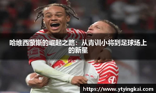 哈维西蒙斯的崛起之路：从青训小将到足球场上的新星