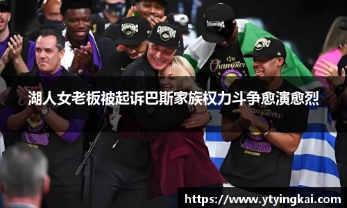 湖人女老板被起诉巴斯家族权力斗争愈演愈烈