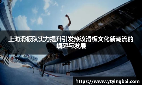 上海滑板队实力提升引发热议滑板文化新潮流的崛起与发展