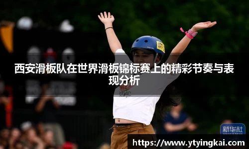 西安滑板队在世界滑板锦标赛上的精彩节奏与表现分析