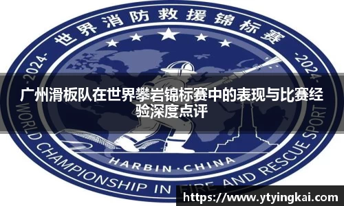广州滑板队在世界攀岩锦标赛中的表现与比赛经验深度点评